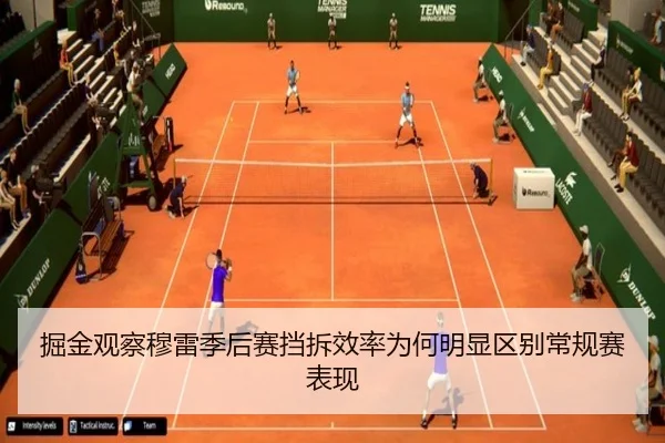 掘金观察穆雷季后赛挡拆效率为何明显区别常规赛表现