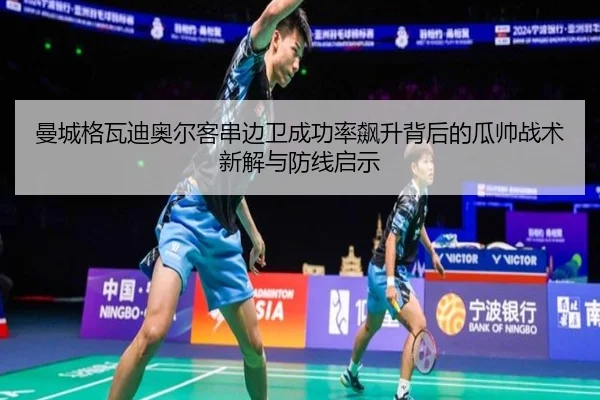 曼城格瓦迪奥尔客串边卫成功率飙升背后的瓜帅战术新解与防线启示